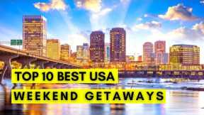 Top 10 Best Weekend Getaways To Visit In The USA