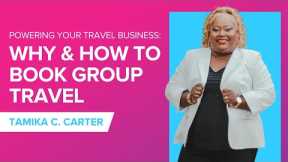 Powering Your Travel Business: Why & How to Book Group Travel with Tamika C. Carter