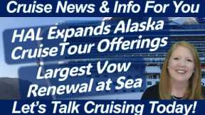 What to Know Today - CRUISE NEWS! Largest Vow Renewal at Sea | HAL Expands Alaska Land CruiseTours