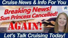 BREAKING CRUISE NEWS! Sun Princess CANCELLED -- AGAIN!  Will Even More Sailings Be Cancelled?