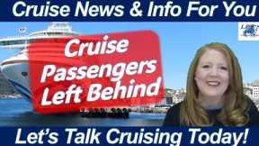CRUISE PASSENGERS LEFT BEHIND | Do NOT Book These Cruises | WHAT TO KNOW TODAY - CRUISE SHIP NEWS!