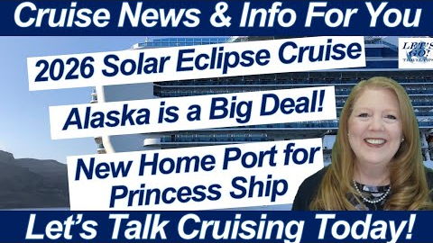 CRUISE NEWS! Princess Ship Has New Home Port | Take a Look at Alaska | 2026 Solar Eclipse Cruise