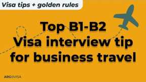 Top B1/B2 visa interview tip for business travel