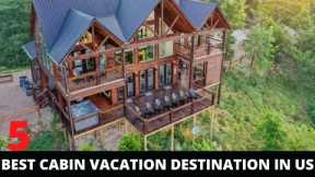 Top 5 Best Cabin Vacations Destination in USA - Cabin Holidays Tour 2022