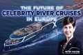 Celebrity River Cruises 2027: Ships,